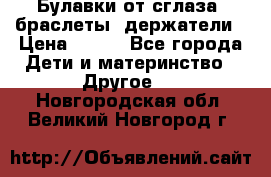 Булавки от сглаза, браслеты, держатели › Цена ­ 180 - Все города Дети и материнство » Другое   . Новгородская обл.,Великий Новгород г.